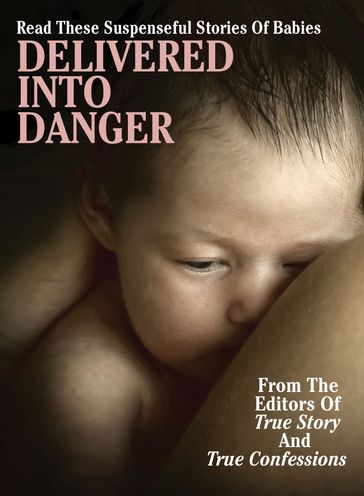 Delivered Into Danger - The Editors of True Story - True Confessions