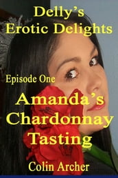 Delly s Erotic Delights: Episode One - Amanda s Chardonnay Tasting
