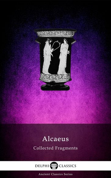 Delphi Collected Fragments of Alcaeus (Illustrated) - Alcaeus of Mytilene - Delphi Classics