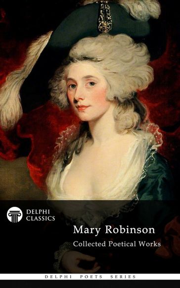 Delphi Collected Poetical Works of Mary Robinson (Illustrated) - Mary Robinson