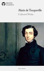 Delphi Collected Works of Alexis de Tocqueville (Illustrated)