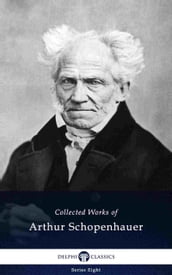 Delphi Collected Works of Arthur Schopenhauer (Illustrated)