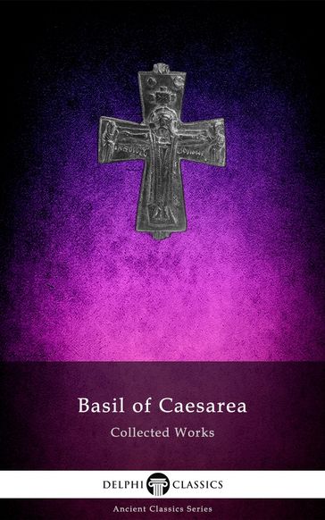 Delphi Collected Works of Basil of Caesarea (Illustrated) - Basil of Caesarea - Delphi Classics