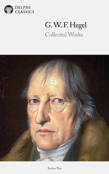 Delphi Collected Works of Georg Wilhelm Friedrich Hegel (Illustrated) - Georg Wilhelm Friedrich Hegel