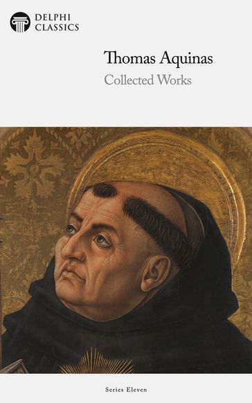 Delphi Collected Works of Thomas Aquinas (Illustrated) - Thomas Aquinas