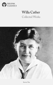 Delphi Collected Works of Willa Cather (Illustrated)