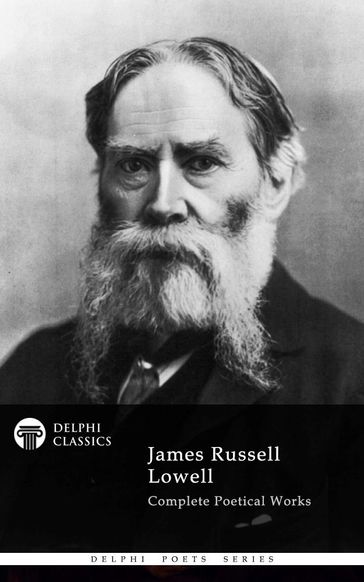 Delphi Complete Poetical Works of James Russell Lowell (Illustrated) - Delphi Classics - James Russell Lowell