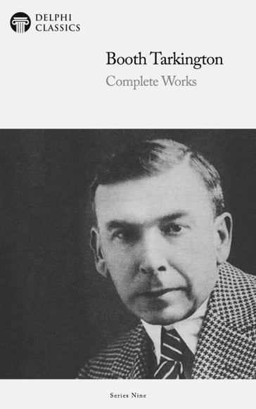 Delphi Complete Works of Booth Tarkington (Illustrated) - Booth Tarkington