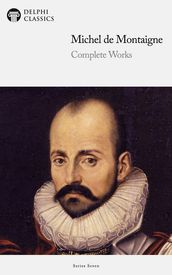 Delphi Complete Works of Michel de Montaigne (Illustrated)