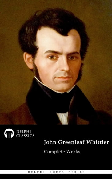 Delphi Complete Works of John Greenleaf Whittier (Illustrated) - John Greenleaf Whittier