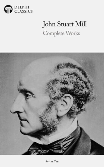 Delphi Complete Works of John Stuart Mill (Illustrated) - John Stuart Mill