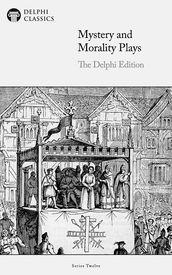 Delphi Edition of Mystery and Morality Plays (Illustrated)