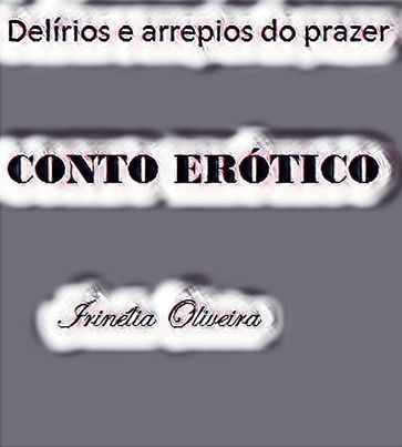 Delírios e arrepios do prazer - Irinélia Oliveira