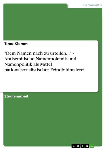 'Dem Namen nach zu urteilen...' - Antisemitische Namenpolemik und Namenpolitik als Mittel nationalsozialistischer Feindbildmalerei - Timo Klemm