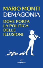 Demagonia. Dove porta la politica delle illusioni