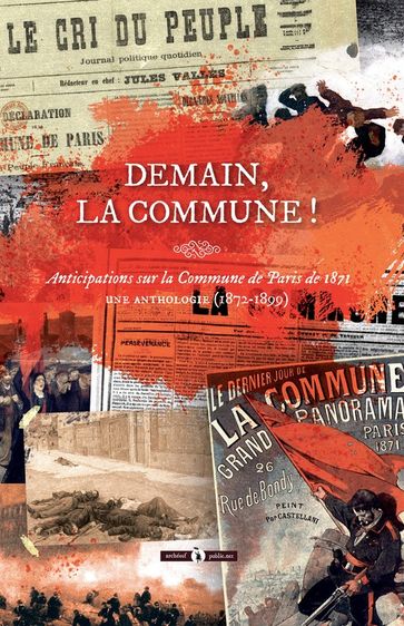 Demain, la Commune ! - Alphonse Allais - Jules Bailly - André Léo - René de Maricourt - Eugène Pottier - Émile Second - Olivier Souetre - Michel Zévaco