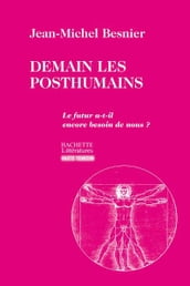 Demain les posthumains: Le futur a-t-il encore besoin de nous?