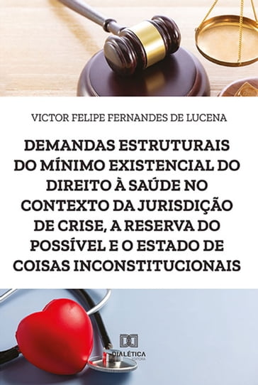 Demandas estruturais do mínimo existencial do direito à saúde no contexto da jurisdição de crise, a reserva do possível e o estado de coisas inconstitucionais - Victor Felipe Fernandes de Lucena