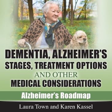 Dementia, Alzheimer's Disease Stages, Treatments, and Other Medical Considerations - Laura Town - Karen Kassel