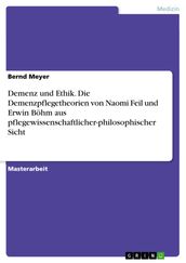 Demenz und Ethik. Die Demenzpflegetheorien von Naomi Feil und Erwin Böhm aus pflegewissenschaftlicher-philosophischer Sicht