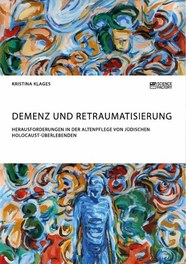 Demenz und Retraumatisierung. Herausforderungen in der Altenpflege von jüdischen Holocaust-Überlebenden - Kristina Klages