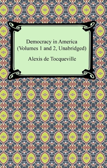 Democracy in America (Volumes 1 and 2, Unabridged) - Alexis De Tocqueville