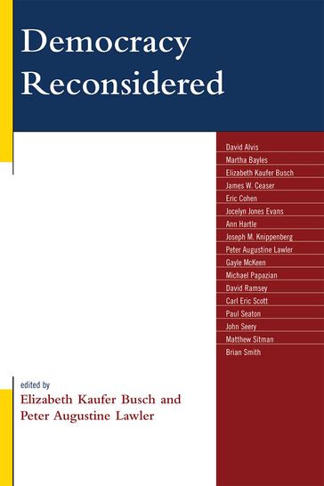 Democracy Reconsidered - David Alvis - Martha Bayles - James W. Ceaser - Eric Cohen - Jocelyn Jones Evans - Ann Hartle - Gayle McKeen - Michael Papazian - David Ramsey - Carl Eric Scott - Paul Seaton - Matthew Sitman - John Seery - Brian G. Smith - Berry College Peter Augustine Lawler - Oglethorpe University Joseph M. Knippenberg