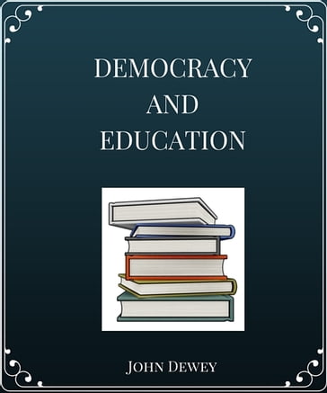 Democracy and Education An Introduction to the Philosophy of Education - John Dewey