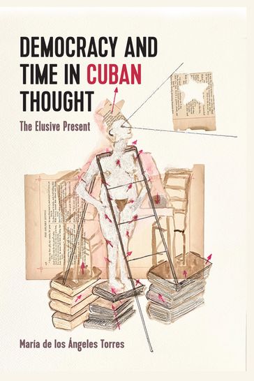 Democracy and Time in Cuban Thought - Maria de los Angeles Torres