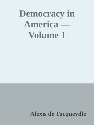 Democracy in America  Volume 1 - Alexis De Tocqueville