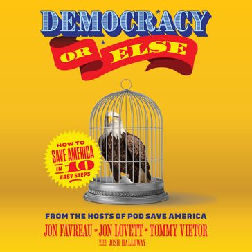 Democracy or Else - Tommy Vietor - Jon Favreau - Jon Lovett