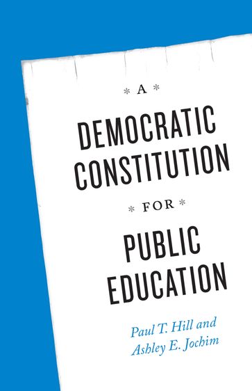 A Democratic Constitution for Public Education - Ashley E. Jochim - Paul T. Hill