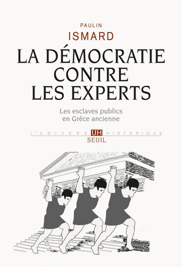 La Démocratie contre les experts. Les esclaves publics en Grèce ancienne - Paulin Ismard