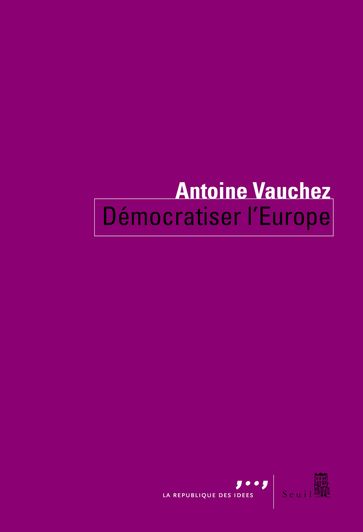 Démocratiser l'Europe - Vauchez Antoine