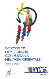 Democrazia confuciana nell Asia orientale. Teoria e prassi