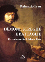 Demoni, streghe e battaglie. L avventurosa vita di Salvator Rosa