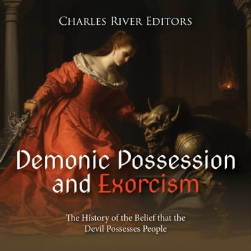 Demonic Possession and Exorcism: The History of the Belief that the Devil Possesses People - Charles River Editors