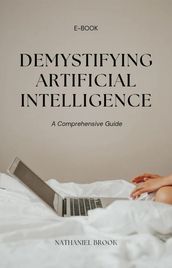 Demystifying Artificial Intelligence: A Comprehensive Guide