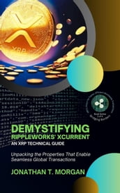 Demystifying RippleWorks  xCurrent: An XRP Technical Guide: Unpacking the Properties That Enable Seamless Global Transactions