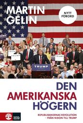 Den amerikanska högern: republikanernas revolution - fran Nixon till Trump: uppdaterad nyutgava