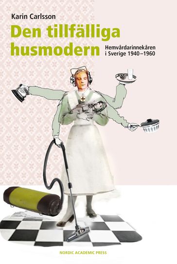 Den tillfälliga husmodern : hemvardarinnekaren i Sverige 1940-1960 - Karin Carlsson
