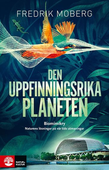 Den uppfinningsrika planeten : Biomimikry och naturens lösningar pa var tid - Fredrik Moberg