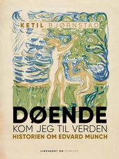 Døende kom jeg til verden. Historien om Edvard Munch