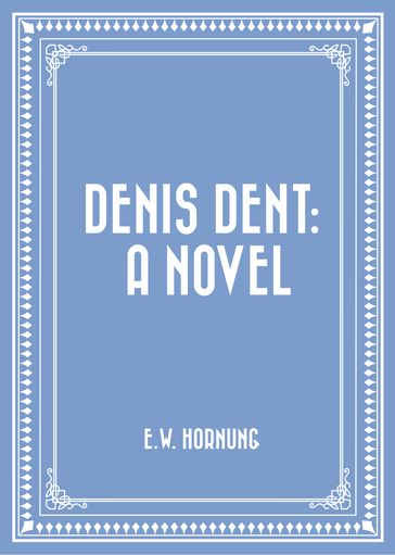 Denis Dent: A Novel - E.W. Hornung