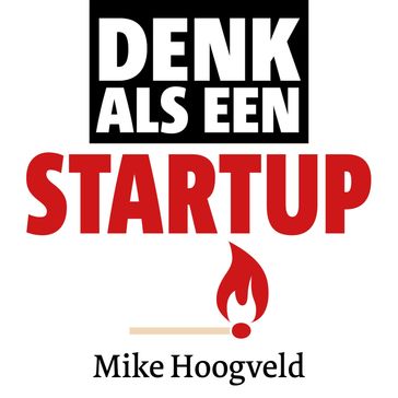 Denk als een startup - Mike Hoogveld