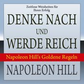 Denke nach und werde reich - Napoleon Hill s Goldene Regeln (Ungekürzt)
