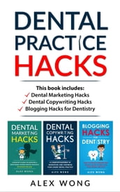 Dental Practice Hacks: Includes Dental Marketing Hacks, Dental Copywriting Hacks & Blogging Hacks for Dentistry
