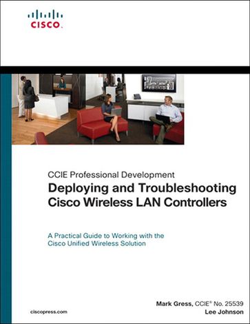 Deploying and Troubleshooting Cisco Wireless LAN Controllers - Mark L. Gress - Lee Johnson