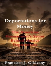 Deportations for Money: The American Government s Secret Behind Massive Deportations
