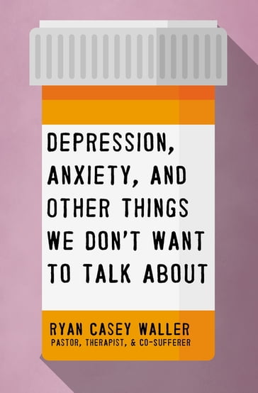 Depression, Anxiety, and Other Things We Don't Want to Talk About - Ryan Casey Waller